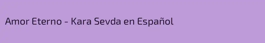 Amor Eterno - Kara Sevda en Español